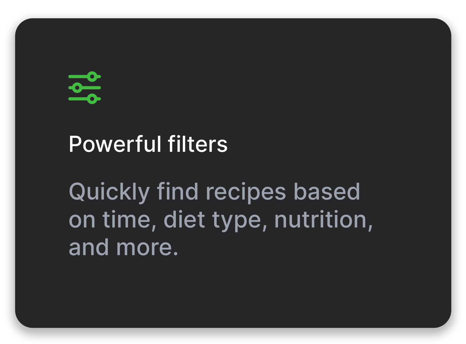 Powerful filters - Quickly find recipes based on time, diet type, nutrition, and more.