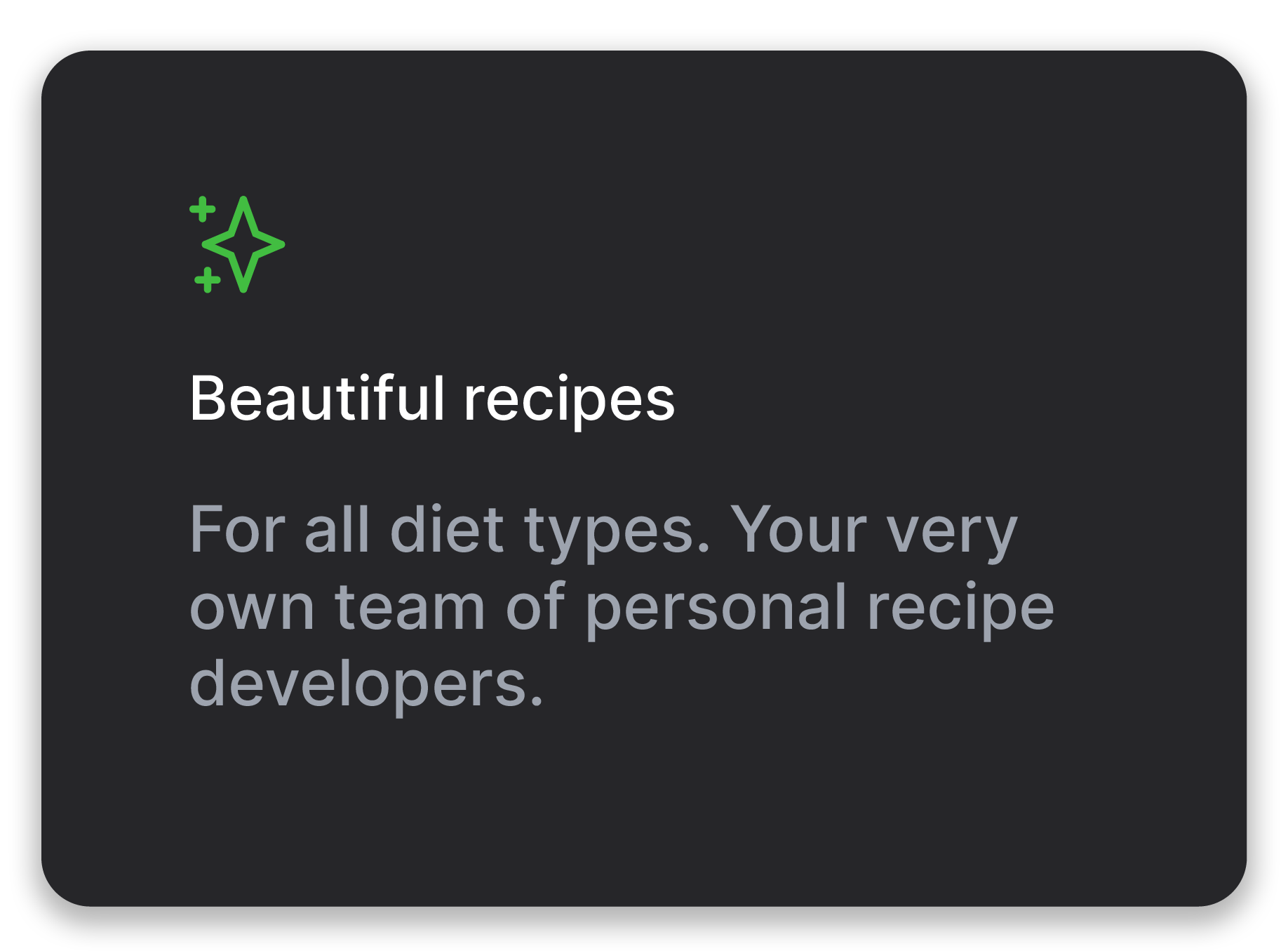 Beautiful recipes - For all diet types. Your very own team of personal recipe developers.